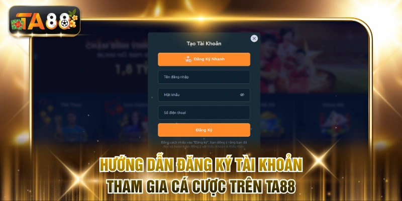 Hướng dẫn đăng ký tài khoản tham gia cá cược trên TA88.