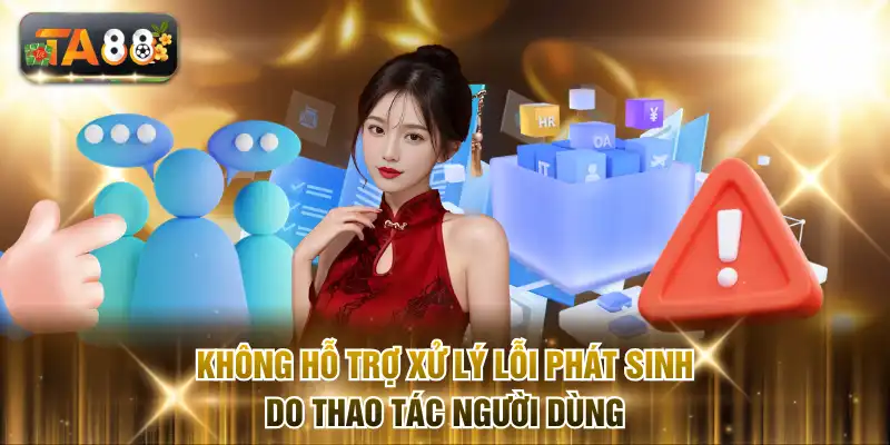 Không hỗ trợ xử lý lỗi phát sinh do thao tác người dùng