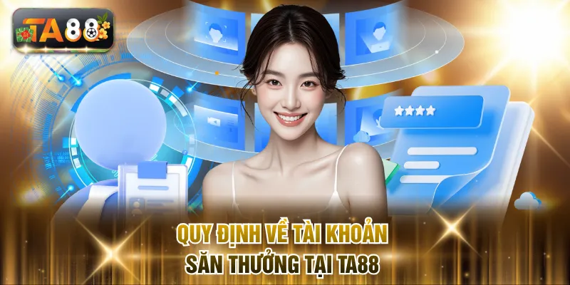 Quy định về tài khoản săn thưởng tại TA88