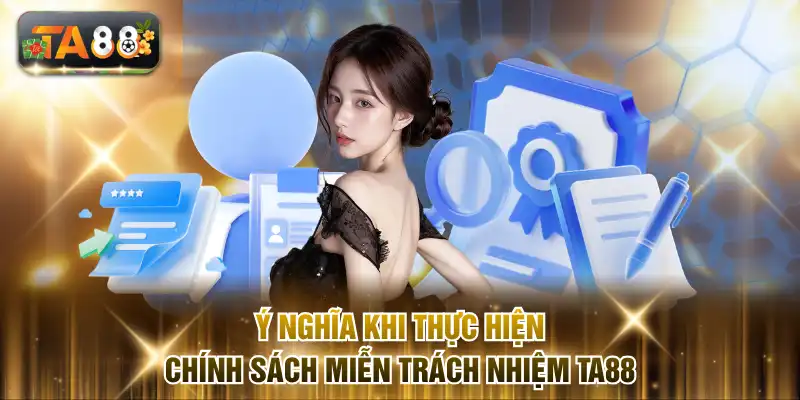 Ý nghĩa khi thực hiện chính sách miễn trách nhiệm TA88